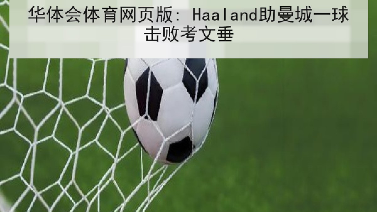 华体会体育网页版: Haaland助曼城一球击败考文垂